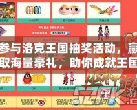 參與洛克王國抽獎活動，贏取海量豪禮，助你成就王國英雄之夢！