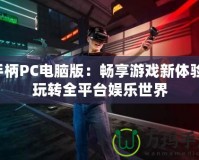 手柄PC電腦版：暢享游戲新體驗，玩轉全平臺娛樂世界
