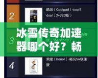 冰雪傳奇加速器哪個好？暢玩無憂的最佳選擇