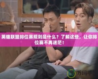 英雄聯盟排位賽規則是什么？了解這些，讓你排位賽不再迷茫！