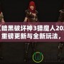 《暗黑破壞神3獵魔人2020：重磅更新與全新玩法，帶你體驗(yàn)極限獵殺之旅》