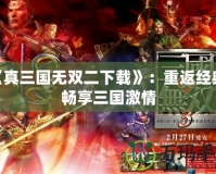 《真三國無雙二下載》：重返經典，暢享三國激情