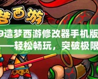 4399造夢西游修改器手機版免費——輕松暢玩，突破極限！