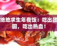 絕地求生年夜飯：吃出團圓，吃出熱血！