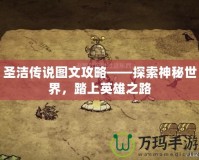 圣潔傳說圖文攻略——探索神秘世界，踏上英雄之路