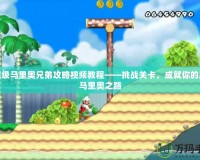 新超級馬里奧兄弟攻略視頻教程——挑戰關卡，成就你的超級馬里奧之路