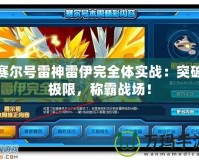 賽爾號雷神雷伊完全體實戰(zhàn)：突破極限，稱霸戰(zhàn)場！