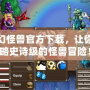 夢幻怪獸官方下載，讓你領略史詩級的怪獸冒險！