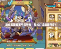 洛克王國石系平民神寵，輕松打造最強陣容！