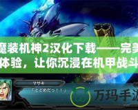 魔裝機神2漢化下載——完美體驗，讓你沉浸在機甲戰斗的世界