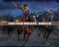 三國志12漢化版-再現(xiàn)亂世風云，體驗真實三國