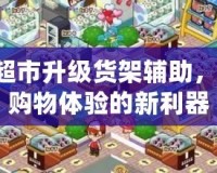 QQ超市升級貨架輔助，提升購物體驗(yàn)的新利器