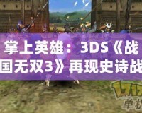 掌上英雄：3DS《戰國無雙3》再現史詩戰場