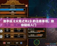 新手玩《火炬之光2》的注意事項，助你輕松入門