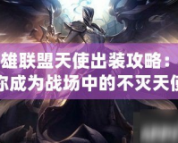 英雄聯盟天使出裝攻略：助你成為戰場中的不滅天使