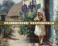 洛克王國(guó)威廉古堡在哪里？探索洛克王國(guó)的神秘之地