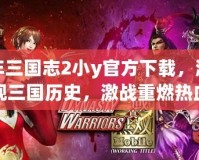 少年三國(guó)志2小y官方下載，激情再現(xiàn)三國(guó)歷史，激戰(zhàn)重燃熱血青春！