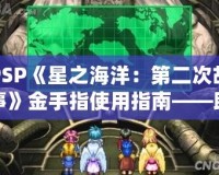 PSP《星之海洋：第二次故事》金手指使用指南——助你輕松暢游宇宙，探索未知