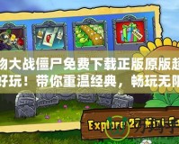 植物大戰僵尸免費下載正版原版超級好玩！帶你重溫經典，暢玩無限