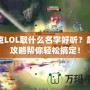 扎克LOL取什么名字好聽？超全攻略幫你輕松搞定！