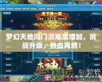 夢幻天地同門派難度增加，挑戰升級，熱血再燃！