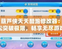 《葫蘆俠天天酷跑修改器：輕松突破極限，暢享無盡游戲樂趣》
