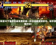 拳皇95下載手機版免費安裝—懷舊經典重回掌中，暢享激情對決！