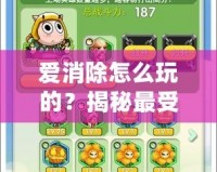 愛(ài)消除怎么玩的？揭秘最受歡迎的消除游戲技巧與玩法