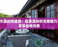 大溫嶺同城游：探索溫嶺的無限魅力，盡享當地風情