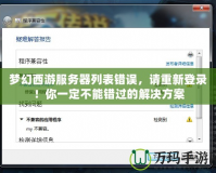 夢幻西游服務器列表錯誤，請重新登錄！你一定不能錯過的解決方案