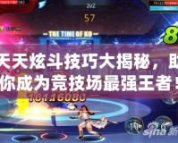 天天炫斗技巧大揭秘，助你成為競技場最強王者！