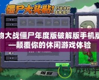 植物大戰僵尸年度版破解版手機版——顛覆你的休閑游戲體驗