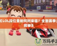 《LOL段位重制何時來臨？全新賽季大揭秘》