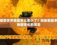 魔獸世界地圖怎么變小了？探秘新版本地圖變化的背后