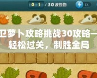 保衛蘿卜攻略挑戰30攻略——輕松過關，制勝全局