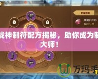 斗戰神制符配方揭秘，助你成為制符大師！