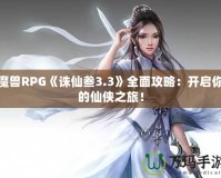 魔獸RPG《誅仙叁3.3》全面攻略：開(kāi)啟你的仙俠之旅！