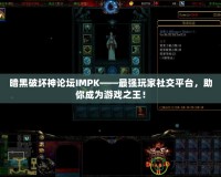 暗黑破壞神論壇IMPK——最強玩家社交平臺，助你成為游戲之王！