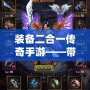裝備二合一傳奇手游——帶你體驗全新激情的戰(zhàn)斗與冒險