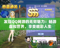 發現QQ網游的無窮魅力：暢游虛擬世界，享受精彩人生