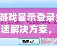 QQ游戲顯示登錄失??？快速解決方案，讓你輕松恢復暢玩！