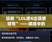 玩轉“LOL按G出現感嘆號”——游戲中的隱藏奧秘與技巧揭秘