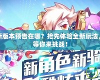 天天酷跑新版本預告在哪？搶先體驗全新玩法，重磅更新等你來挑戰！