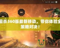 三國殺360版最新移動，帶你體驗全新策略對決！