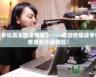 《戰爭機器無限金錢版》——體驗終極戰爭快感，感受豪華版特權！