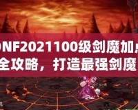 DNF2021100級劍魔加點全攻略，打造最強劍魔，讓你輕松橫掃副本！