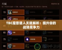 TBC魔獸獵人天賦解析：提升你的戰場競爭力