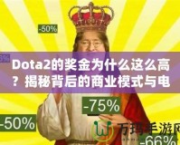 Dota2的獎金為什么這么高？揭秘背后的商業模式與電競生態
