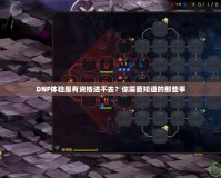 DNF體驗服有資格進不去？你需要知道的那些事