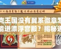 洛克王國沒有翼系徽章怎么才能進(jìn)漂浮宮殿？揭秘通關(guān)秘訣！